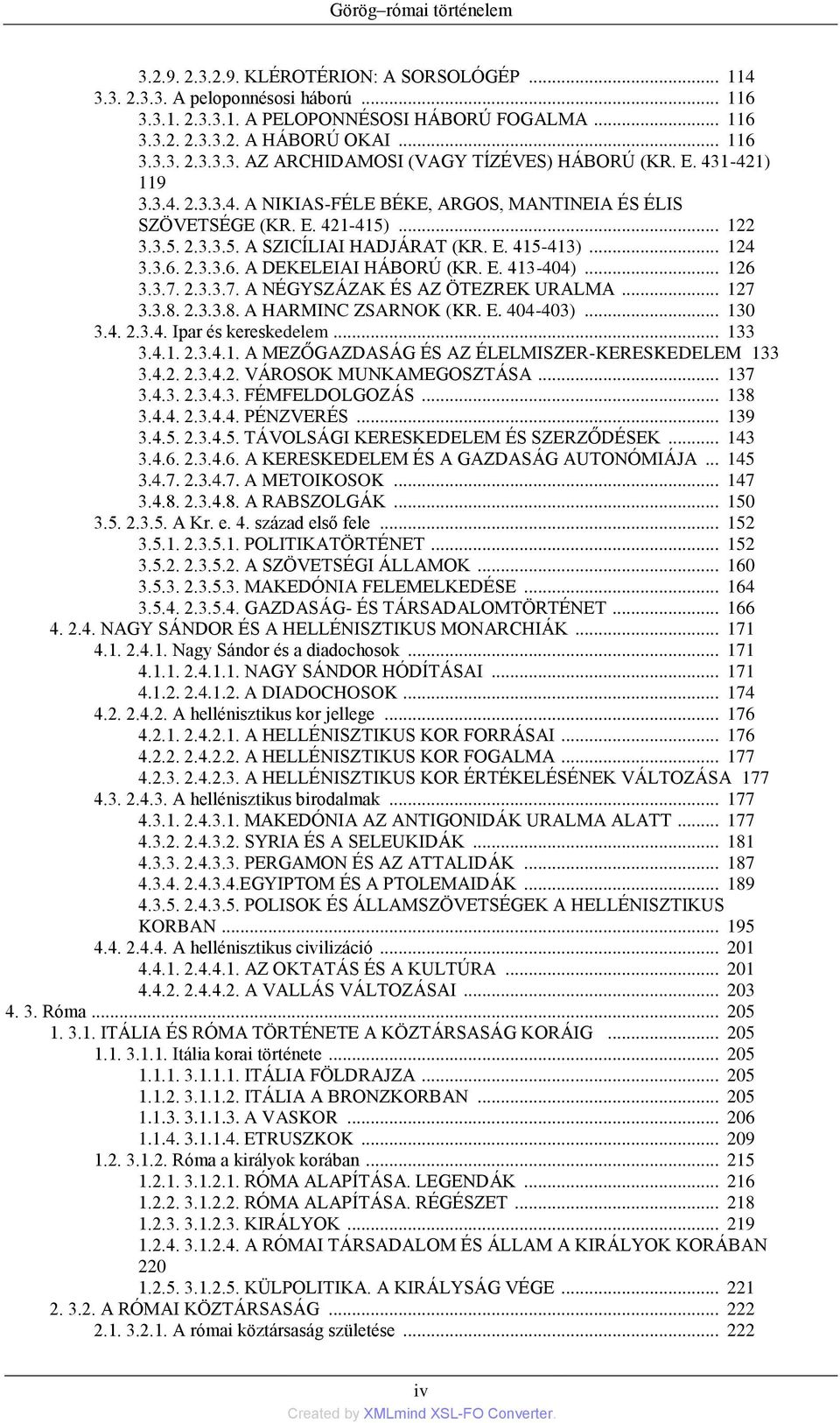 E. 415-413)... 124 3.3.6. 2.3.3.6. A DEKELEIAI HÁBORÚ (KR. E. 413-404)... 126 3.3.7. 2.3.3.7. A NÉGYSZÁZAK ÉS AZ ÖTEZREK URALMA... 127 3.3.8. 2.3.3.8. A HARMINC ZSARNOK (KR. E. 404-403)... 130 3.4. 2.3.4. Ipar és kereskedelem.