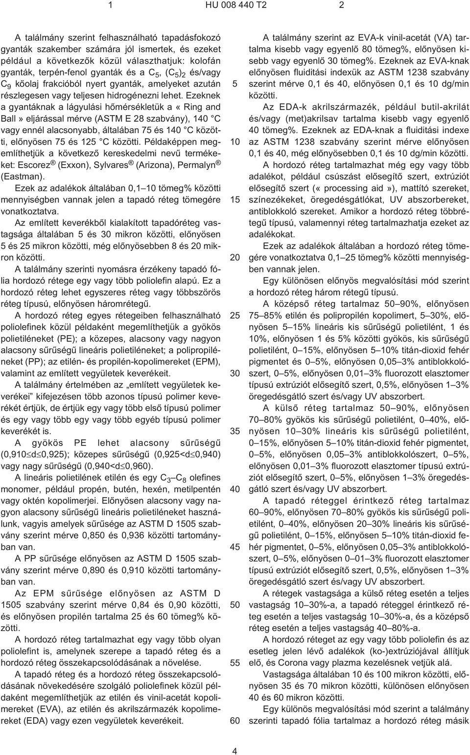 Ezeknek a gyantáknak a lágyulási hõmérsékletük a «Ring and Ball» eljárással mérve (ASTM E 28 szabvány), 1 C vagy ennél alacsonyabb, általában 7 és 1 C közötti, elõnyösen 7 és 12 C közötti.