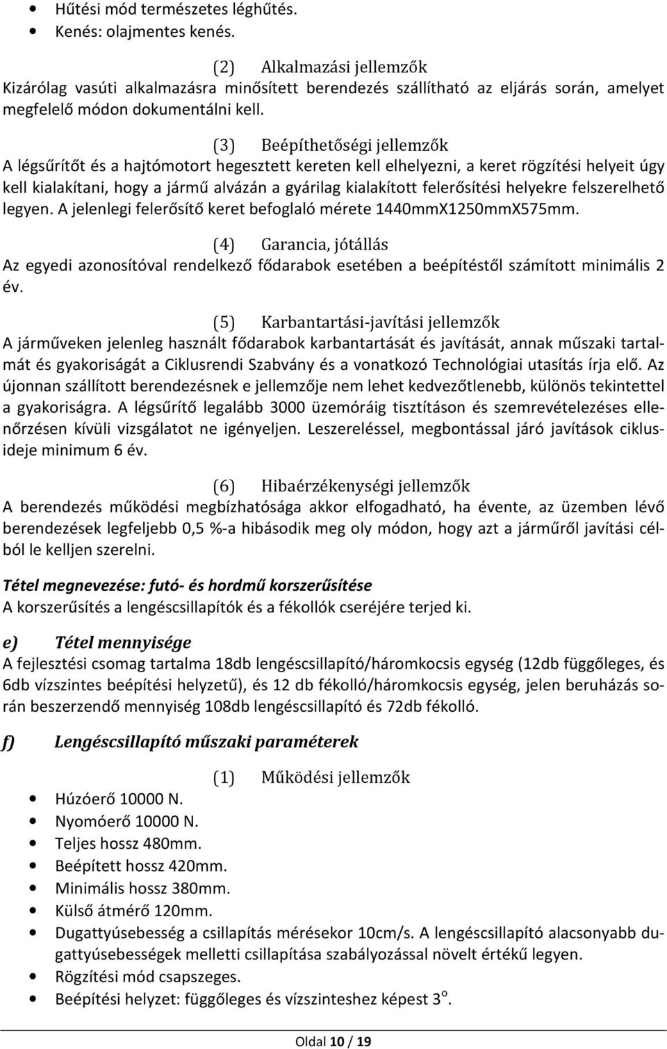 rögzítési helyeit úgy kell kialakítani, hogy a jármű alvázán a gyárilag kialakított felerősítési helyekre felszerelhető legyen. A jelenlegi felerősítő keret befoglaló mérete 1440mmX1250mmX575mm.