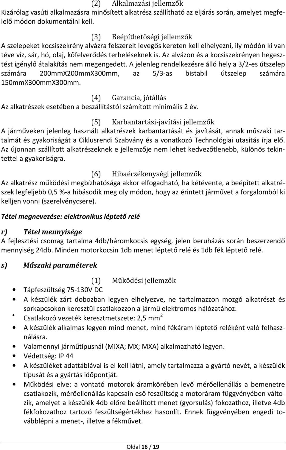 A jelenleg rendelkezésre álló hely a 3/2-es útszelep számára 200mmX200mmX300mm, az 5/3-as bistabil útszelep számára 150mmX300mmX300mm. a gyakoriságra.