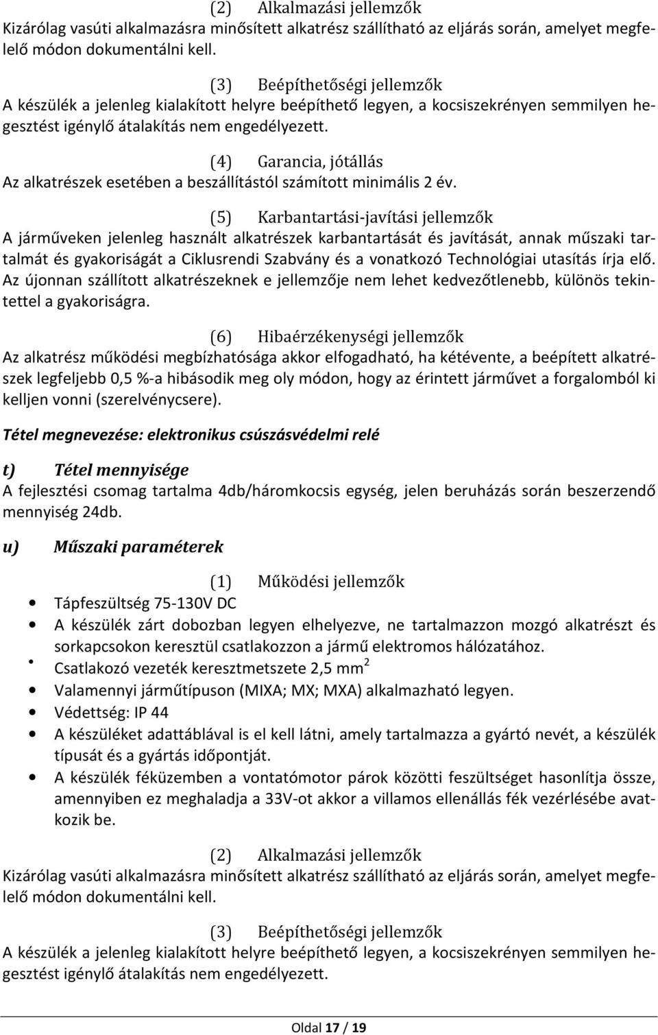 (szerelvénycsere). Tétel megnevezése: elektronikus csúszásvédelmi relé t) Tétel mennyisége A fejlesztési csomag tartalma 4db/háromkocsis egység, jelen beruházás során beszerzendő mennyiség 24db.