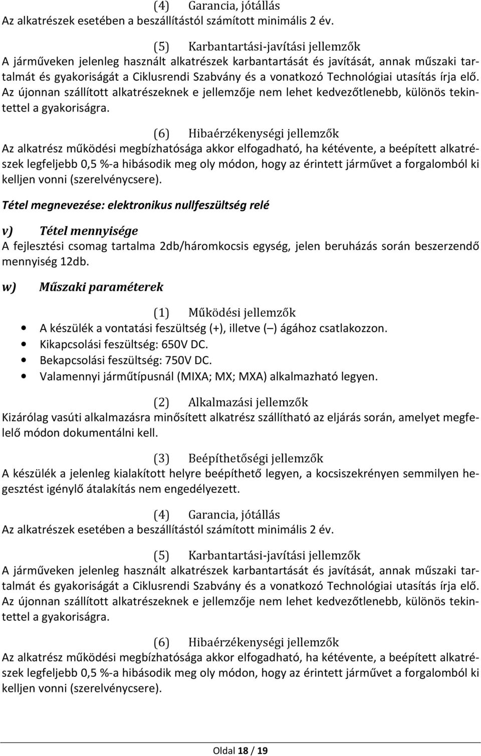 (szerelvénycsere). Tétel megnevezése: elektronikus nullfeszültség relé v) Tétel mennyisége A fejlesztési csomag tartalma 2db/háromkocsis egység, jelen beruházás során beszerzendő mennyiség 12db.