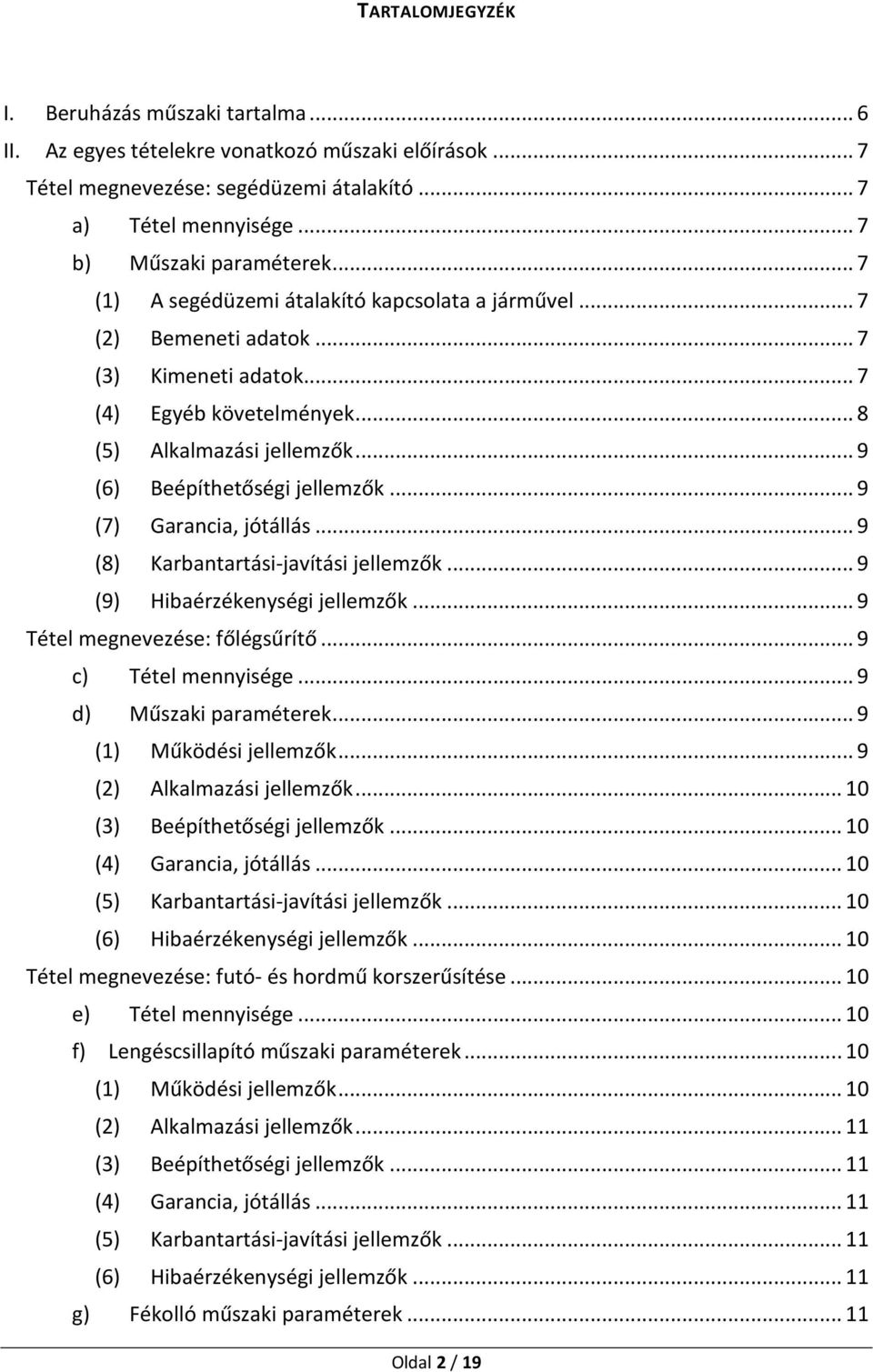 .. 9 (7) Garancia, jótállás... 9 (8) Karbantartási-javítási jellemzők... 9 (9) Hibaérzékenységi jellemzők... 9 Tétel megnevezése: főlégsűrítő... 9 c) Tétel mennyisége... 9 d) Műszaki paraméterek... 9... 9 (2) Alkalmazási jellemzők.