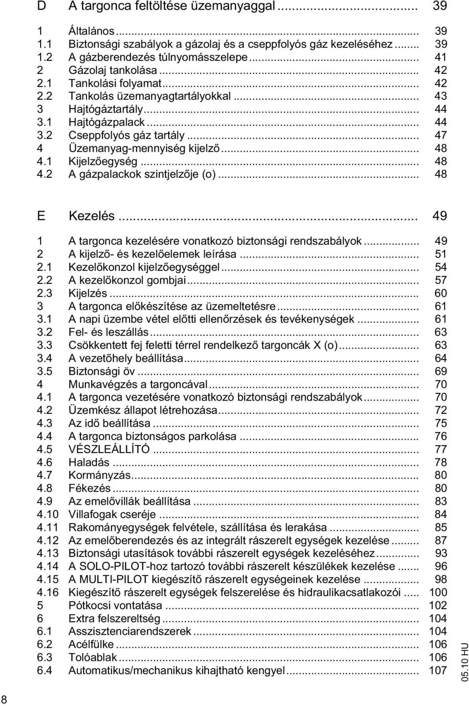 1 Kijelz egység... 48 4.2 A gázpalackok szintjelz je (o)... 48 E Kezelés... 49 1 A targonca kezelésére vonatkozó biztonsági rendszabályok... 49 2 A kijelz - és kezel elemek leírása... 51 2.