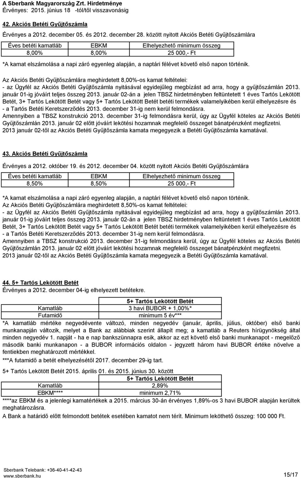 Az Akciós Betéti Gyűjtőszámlára meghirdetett 8,00%-os kamat feltételei: - az Ügyfél az Akciós Betéti Gyűjtőszámla nyitásával egyidejűleg megbízást ad arra, hogy a gyűjtőszámlán 2013.