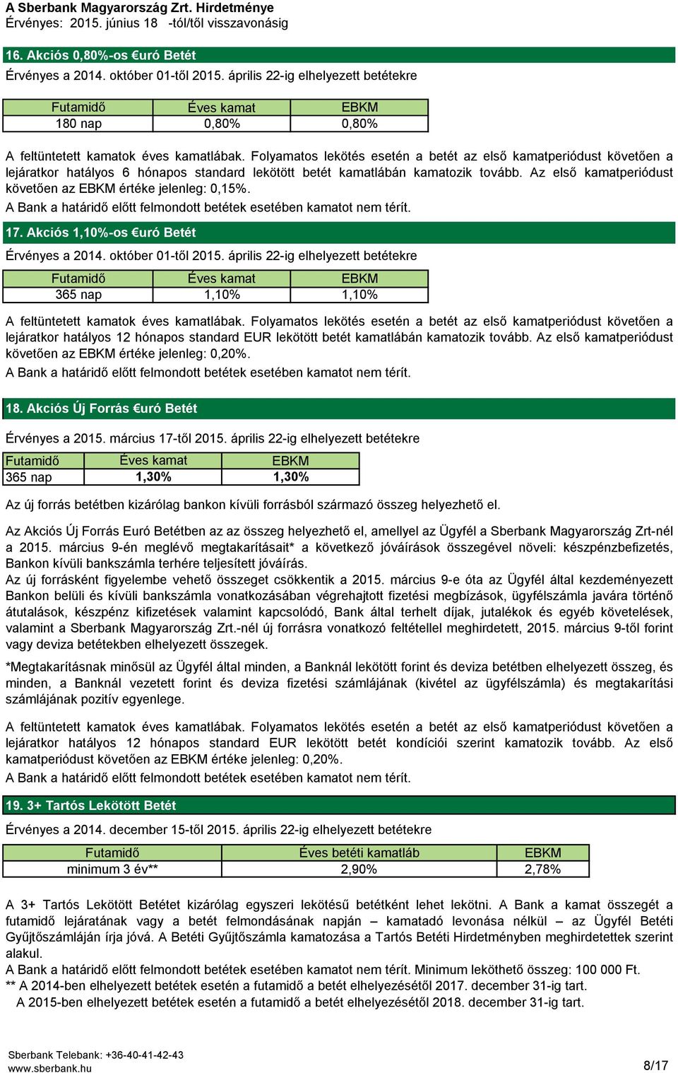 Folyamatos lekötés esetén a betét az első kamatperiódust követően a lejáratkor hatályos 6 hónapos standard lekötött betét kamatlábán kamatozik tovább.