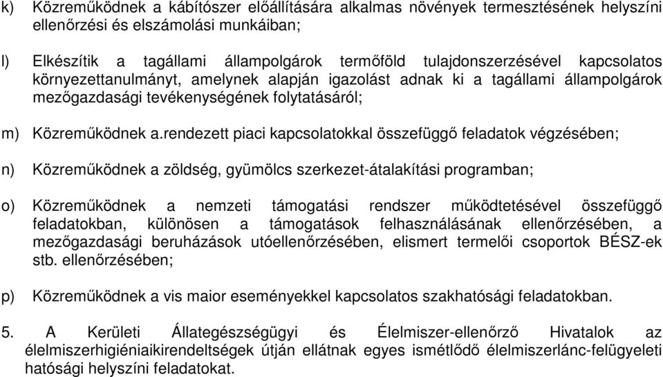 rendezett piaci kapcsolatokkal összefüggő feladatok végzésében; n) Közreműködnek a zöldség, gyümölcs szerkezet-átalakítási programban; o) Közreműködnek a nemzeti támogatási rendszer működtetésével