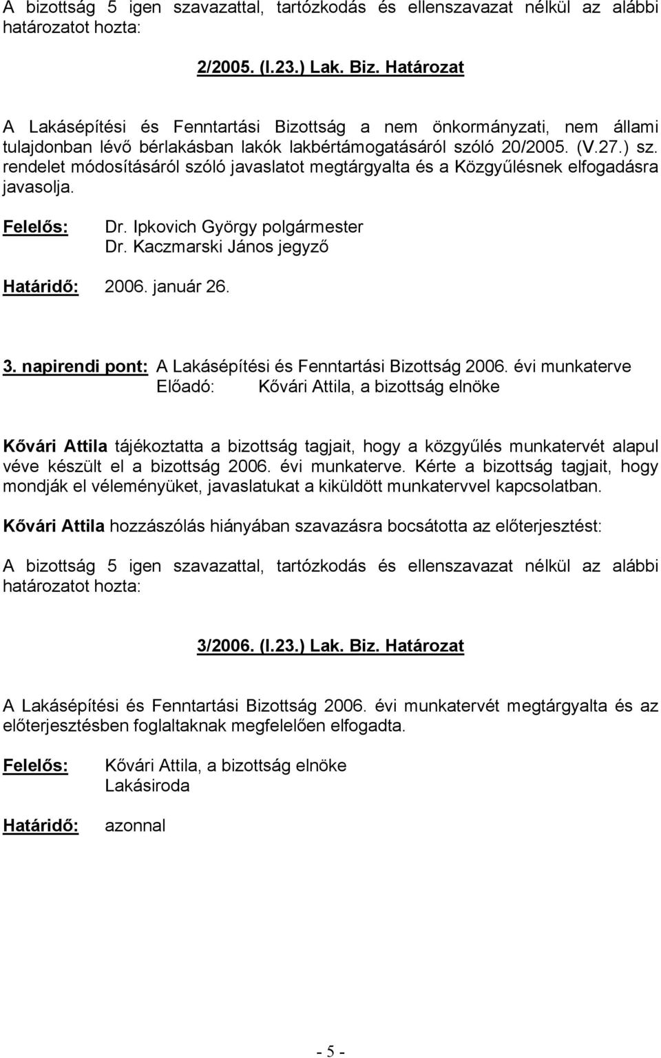 rendelet módosításáról szóló javaslatot megtárgyalta és a Közgyűlésnek elfogadásra javasolja. Dr. Ipkovich György polgármester Dr. Kaczmarski János jegyző Határidő: 2006. január 26. 3.