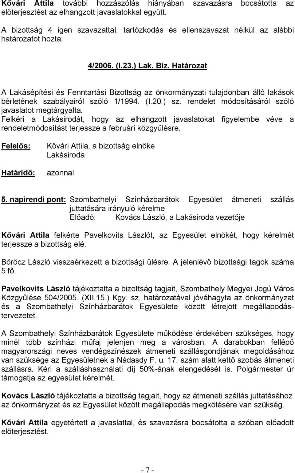 Határozat A Lakásépítési és Fenntartási Bizottság az önkormányzati tulajdonban álló lakások bérletének szabályairól szóló 1/1994. (I.20.) sz. rendelet módosításáról szóló javaslatot megtárgyalta.