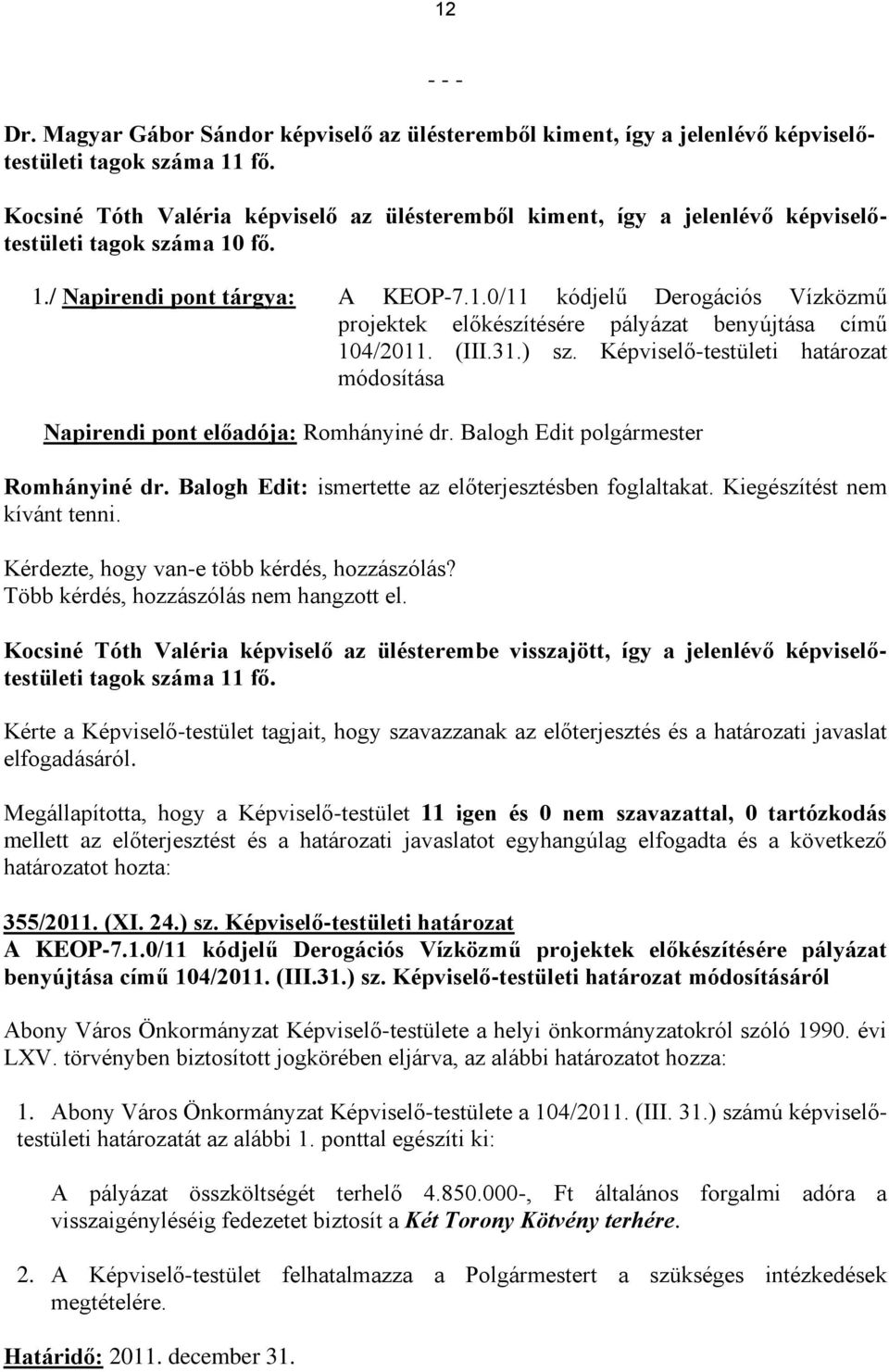 (III.31.) sz. Képviselő-testületi határozat módosítása Napirendi pont előadója: Romhányiné dr. Balogh Edit polgármester Romhányiné dr. Balogh Edit: ismertette az előterjesztésben foglaltakat.