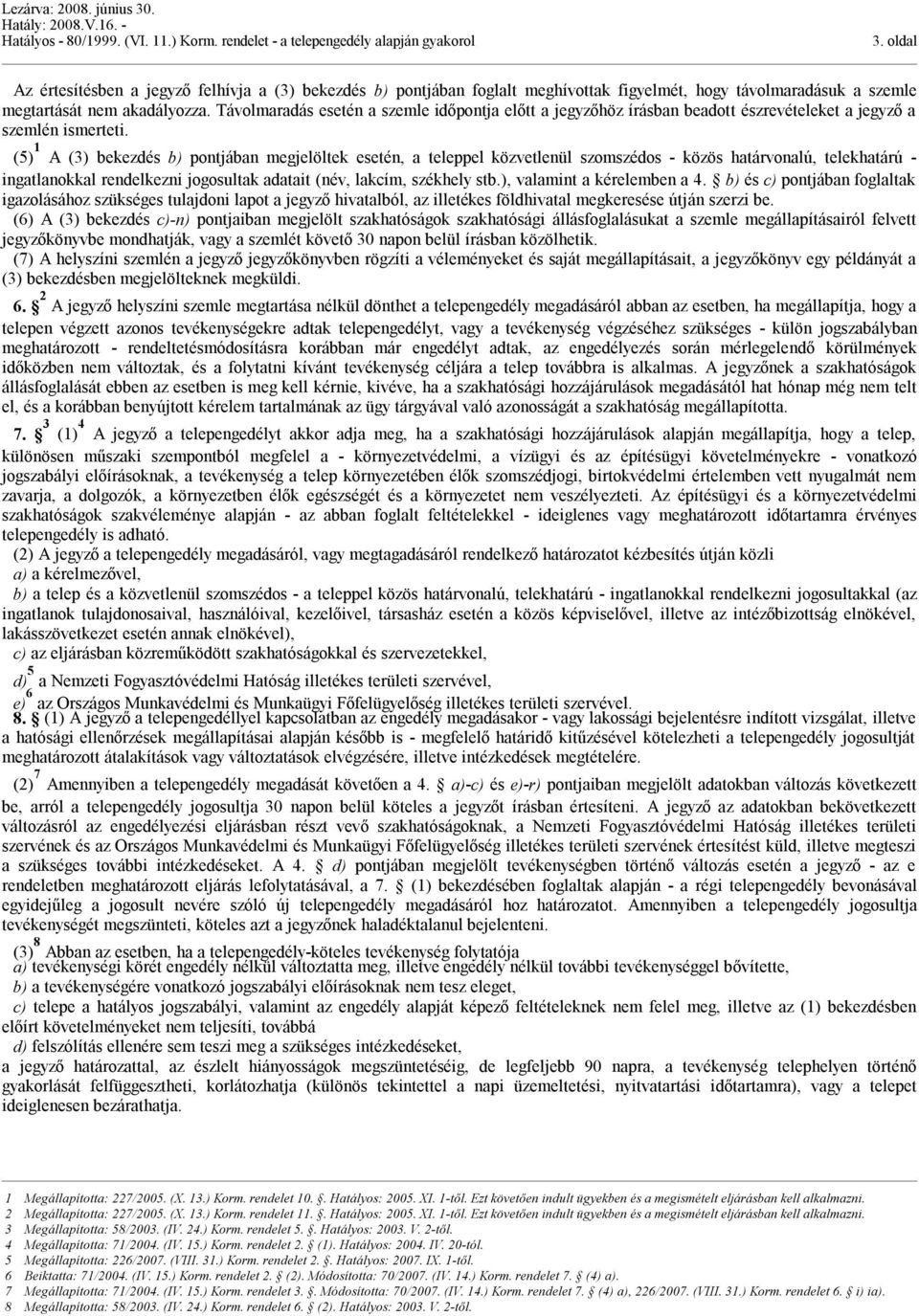 (5) 1 A (3) bekezdés b) pontjában megjelöltek esetén, a teleppel közvetlenül szomszédos - közös határvonalú, telekhatárú - ingatlanokkal rendelkezni jogosultak adatait (név, lakcím, székhely stb.