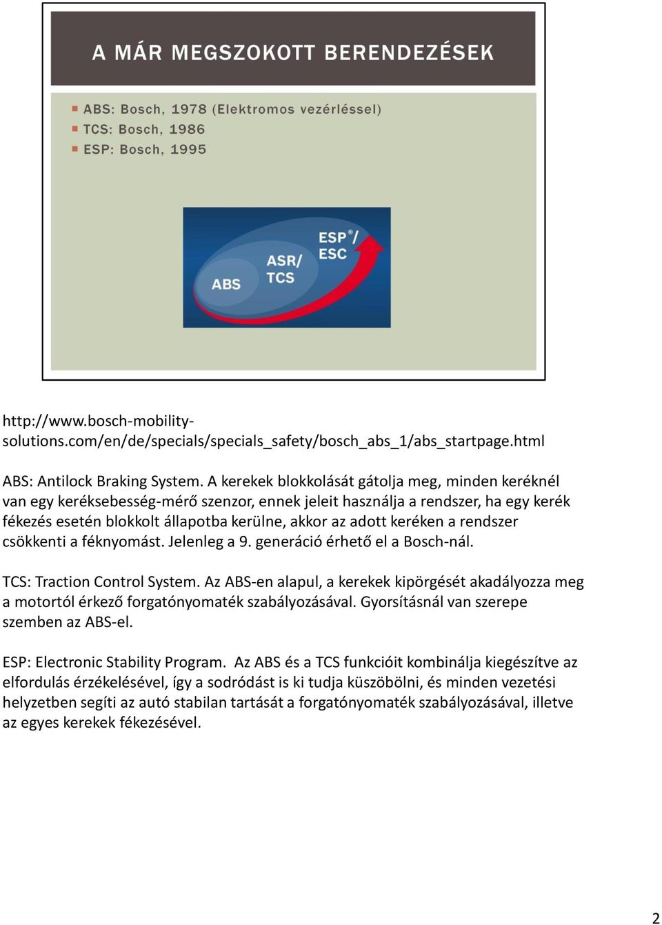 keréken a rendszer csökkenti a féknyomást. Jelenleg a 9. generáció érhető el a Bosch-nál. TCS: Traction Control System.