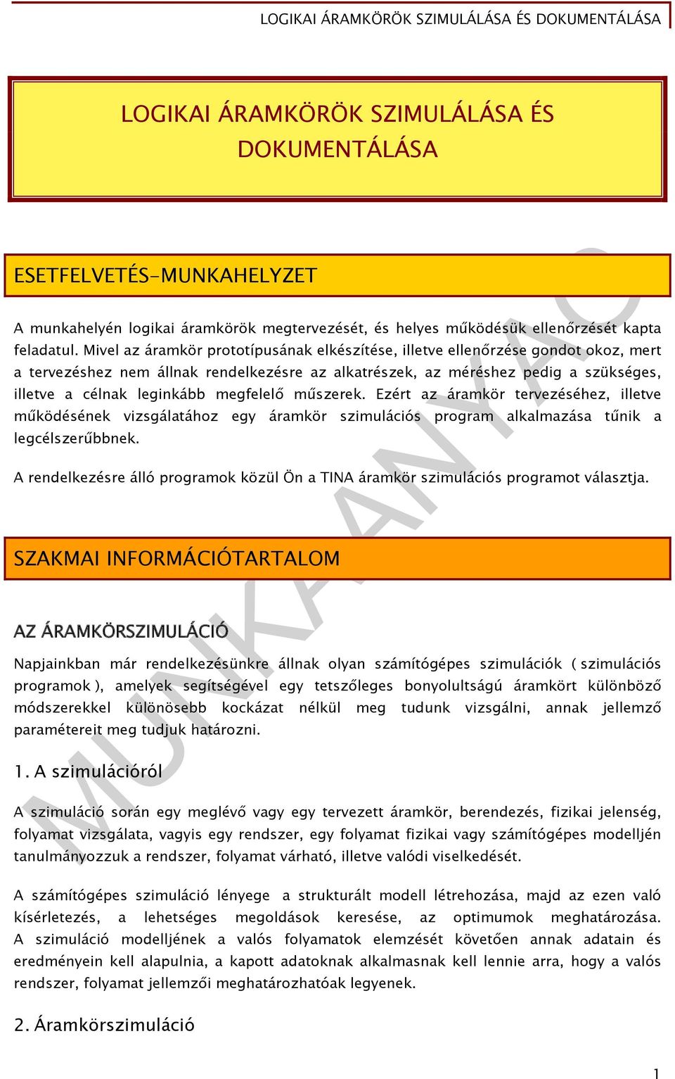 megfelelő műszerek. Ezért az áramkör tervezéséhez, illetve működésének vizsgálatához egy áramkör szimulációs program alkalmazása tűnik a legcélszerűbbnek.