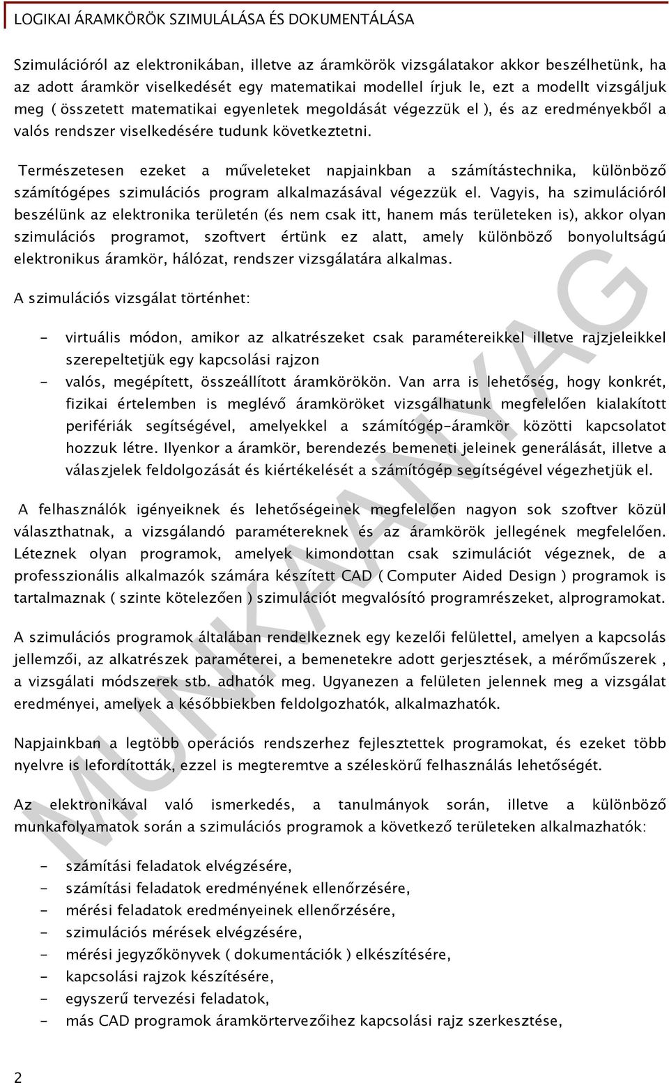 Természetesen ezeket a műveleteket napjainkban a számítástechnika, különböző számítógépes szimulációs program alkalmazásával végezzük el.