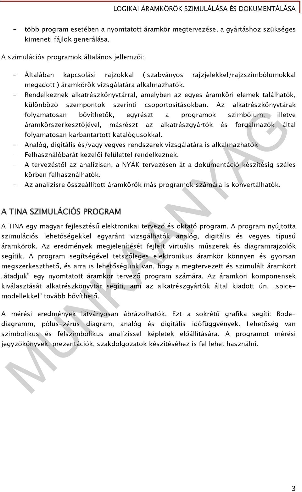 - Rendelkeznek alkatrészkönyvtárral, amelyben az egyes áramköri elemek találhatók, különböző szempontok szerinti csoportosításokban.
