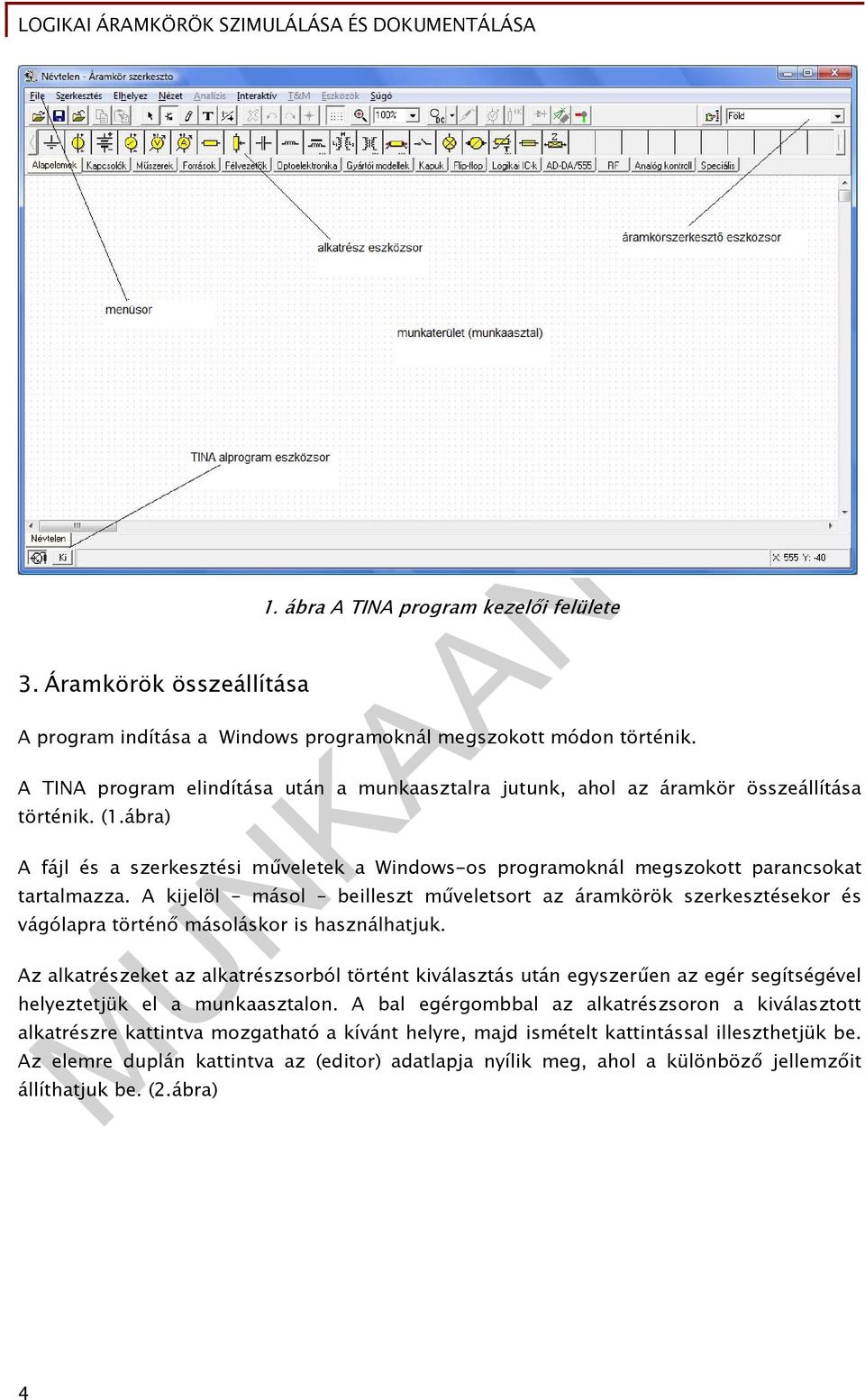 A kijelöl másol beilleszt műveletsort az áramkörök szerkesztésekor és vágólapra történő másoláskor is használhatjuk.