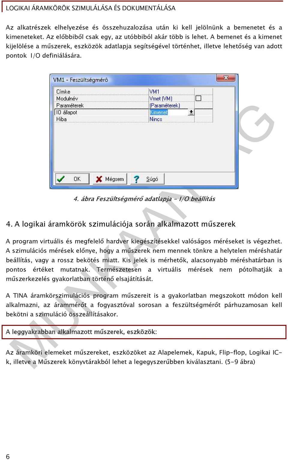 A logikai áramkörök szimulációja során alkalmazott műszerek A program virtuális és megfelelő hardver kiegészítésekkel valóságos méréseket is végezhet.