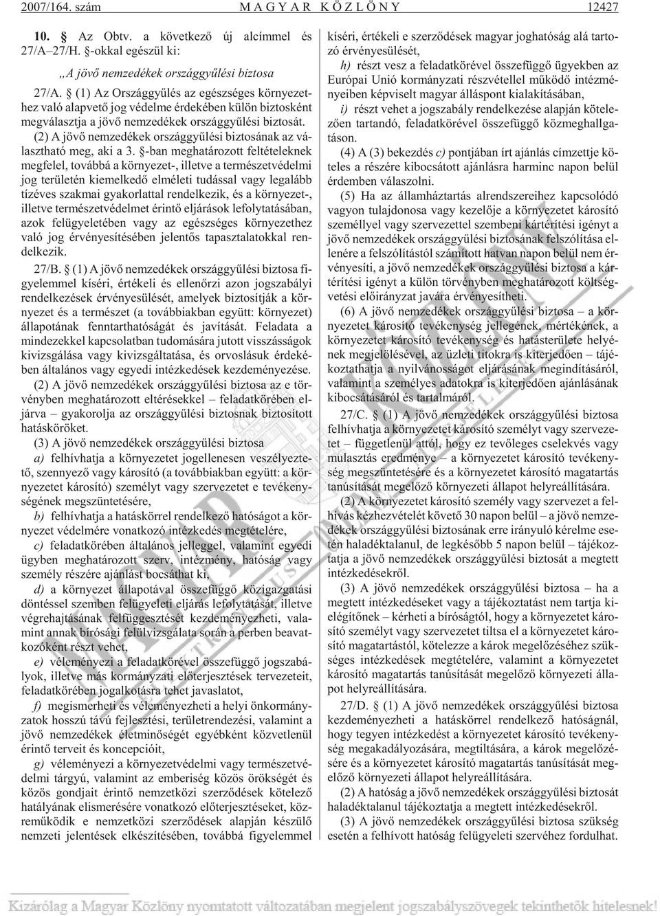 (2) A jövõ nem ze dé kek or szág gyû lé si biz to sá nak az vá - laszt ha tó meg, aki a 3.