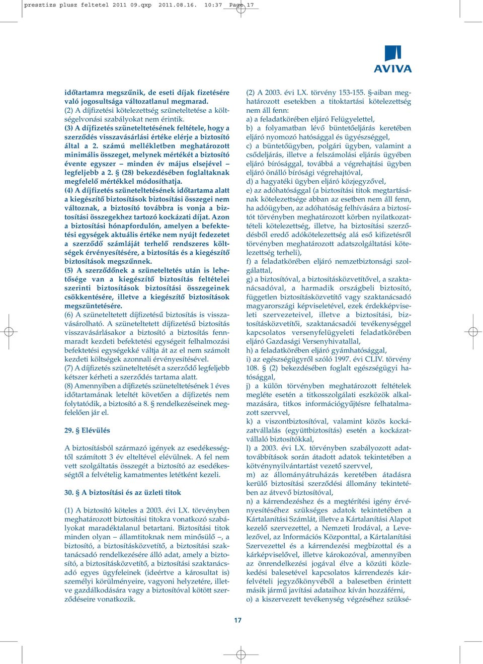 (3) A díjfizetés szüneteltetésének feltétele, hogy a szerzôdés visszavásárlási értéke elérje a biztosító által a 2.