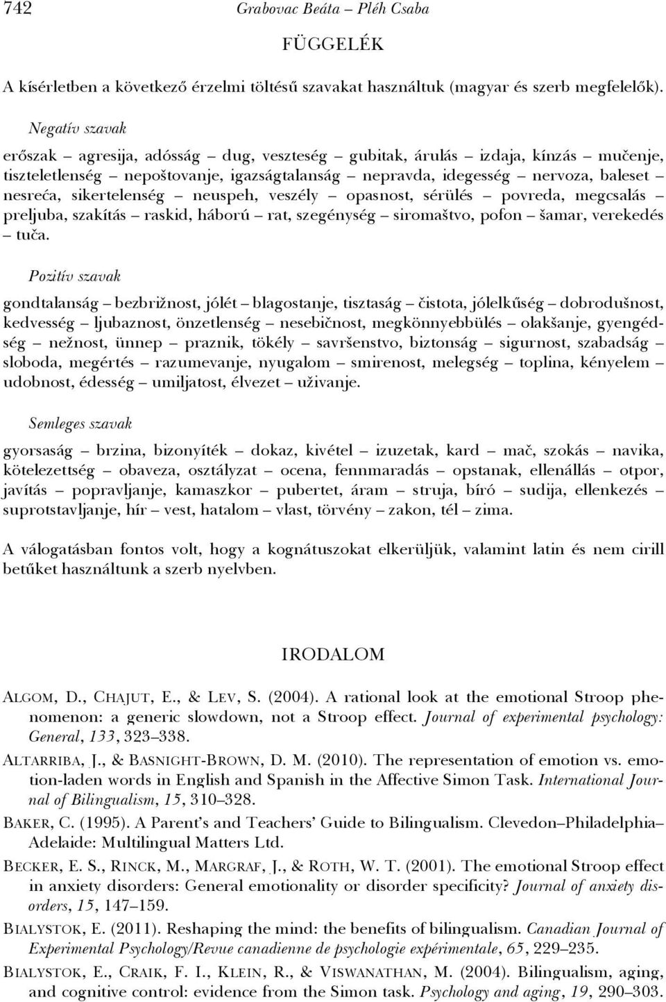 sikertelenség neuspeh, veszély opasnost, sérülés povreda, megcsalás preljuba, szakítás raskid, háború rat, szegénység siromaštvo, pofon šamar, verekedés tuča.