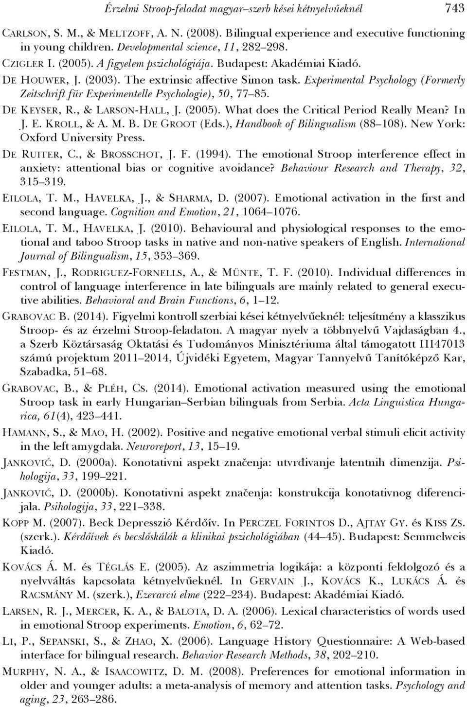 Experimental Psychology (Formerly Zeitschrift für Experimentelle Psychologie), 50, 77 85. DE KEYSER, R., & LARSON-HALL, J. (2005). What does the Critical Period Really Mean? In J. E. KROLL, & A. M. B.