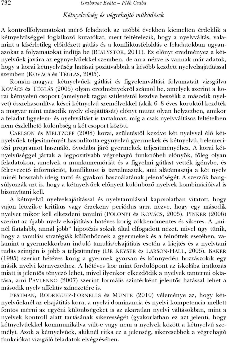 Ez előnyt eredményez a kétnyelvűek javára az egynyelvűekkel szemben, de arra nézve is vannak már adatok, hogy a korai kétnyelvűség hatásai pozitívabbak a később kezdett nyelvelsajátítással szemben