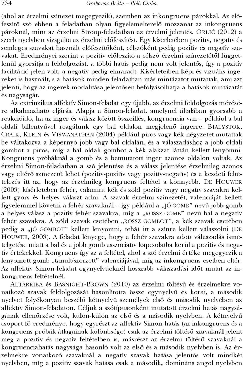 ORLIĆ (2012) a szerb nyelvben vizsgálta az érzelmi előfeszítést. Egy kísérletében pozitív, negatív és semleges szavakat használt előfeszítőként, célszóként pedig pozitív és negatív szavakat.