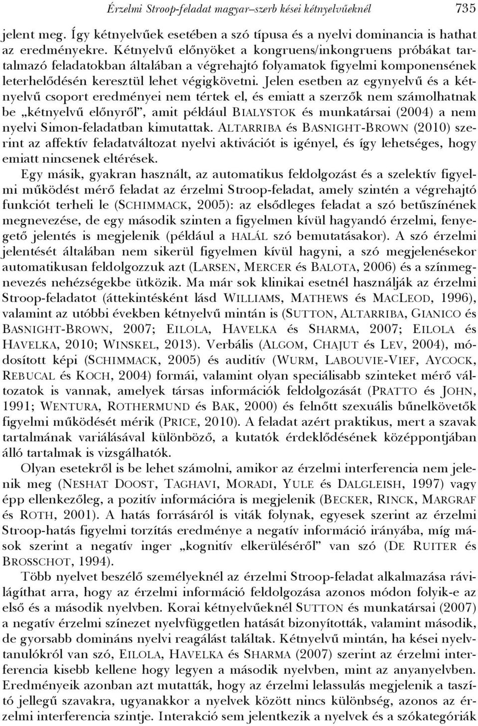 Jelen esetben az egynyelvű és a kétnyelvű csoport eredményei nem tértek el, és emiatt a szerzők nem számolhatnak be kétnyelvű előnyről, amit például BIALYSTOK és munkatársai (2004) a nem nyelvi