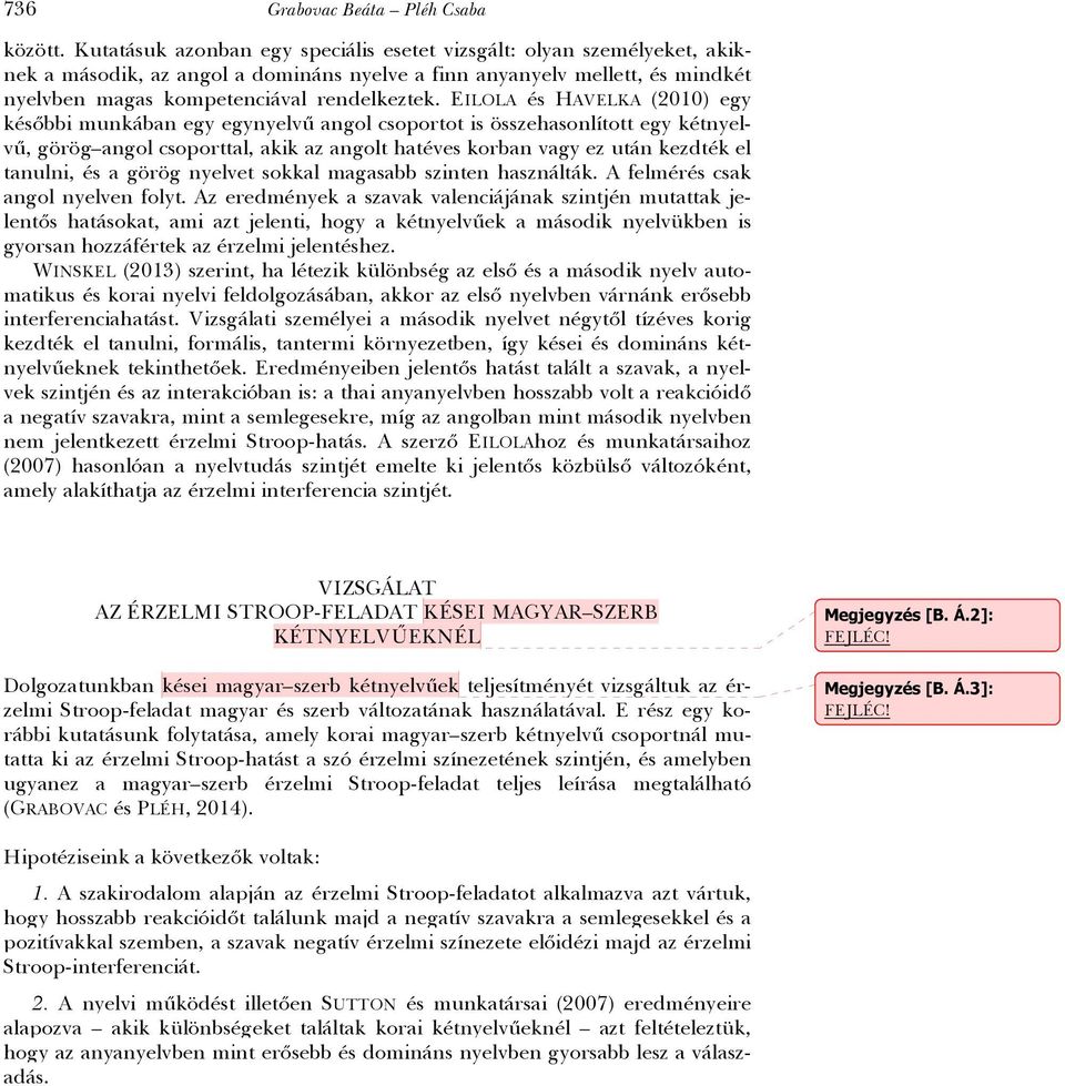 EILOLA és HAVELKA (2010) egy későbbi munkában egy egynyelvű angol csoportot is összehasonlított egy kétnyelvű, görög angol csoporttal, akik az angolt hatéves korban vagy ez után kezdték el tanulni,