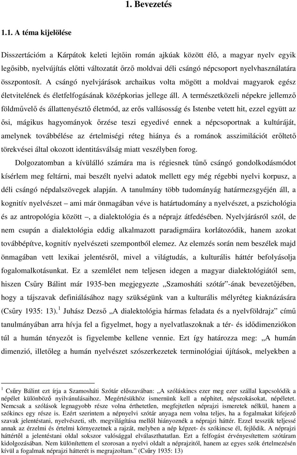 A természetközeli népekre jellemzı földmővelı és állattenyésztı életmód, az erıs vallásosság és Istenbe vetett hit, ezzel együtt az ısi, mágikus hagyományok ırzése teszi egyedivé ennek a