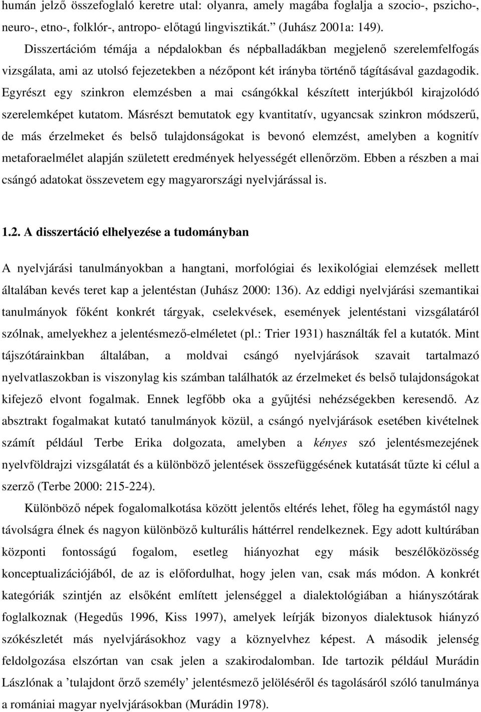 Egyrészt egy szinkron elemzésben a mai csángókkal készített interjúkból kirajzolódó szerelemképet kutatom.