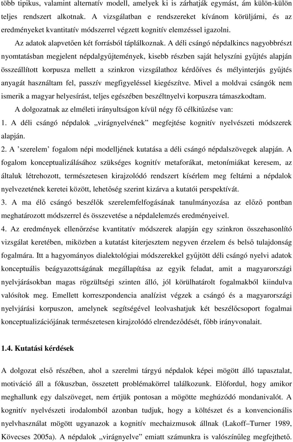 A déli csángó népdalkincs nagyobbrészt nyomtatásban megjelent népdalgyőjtemények, kisebb részben saját helyszíni győjtés alapján összeállított korpusza mellett a szinkron vizsgálathoz kérdıíves és