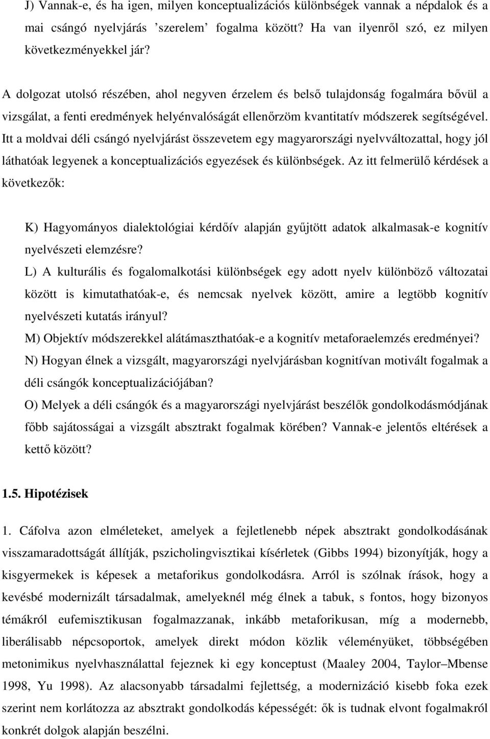 Itt a moldvai déli csángó nyelvjárást összevetem egy magyarországi nyelvváltozattal, hogy jól láthatóak legyenek a konceptualizációs egyezések és különbségek.