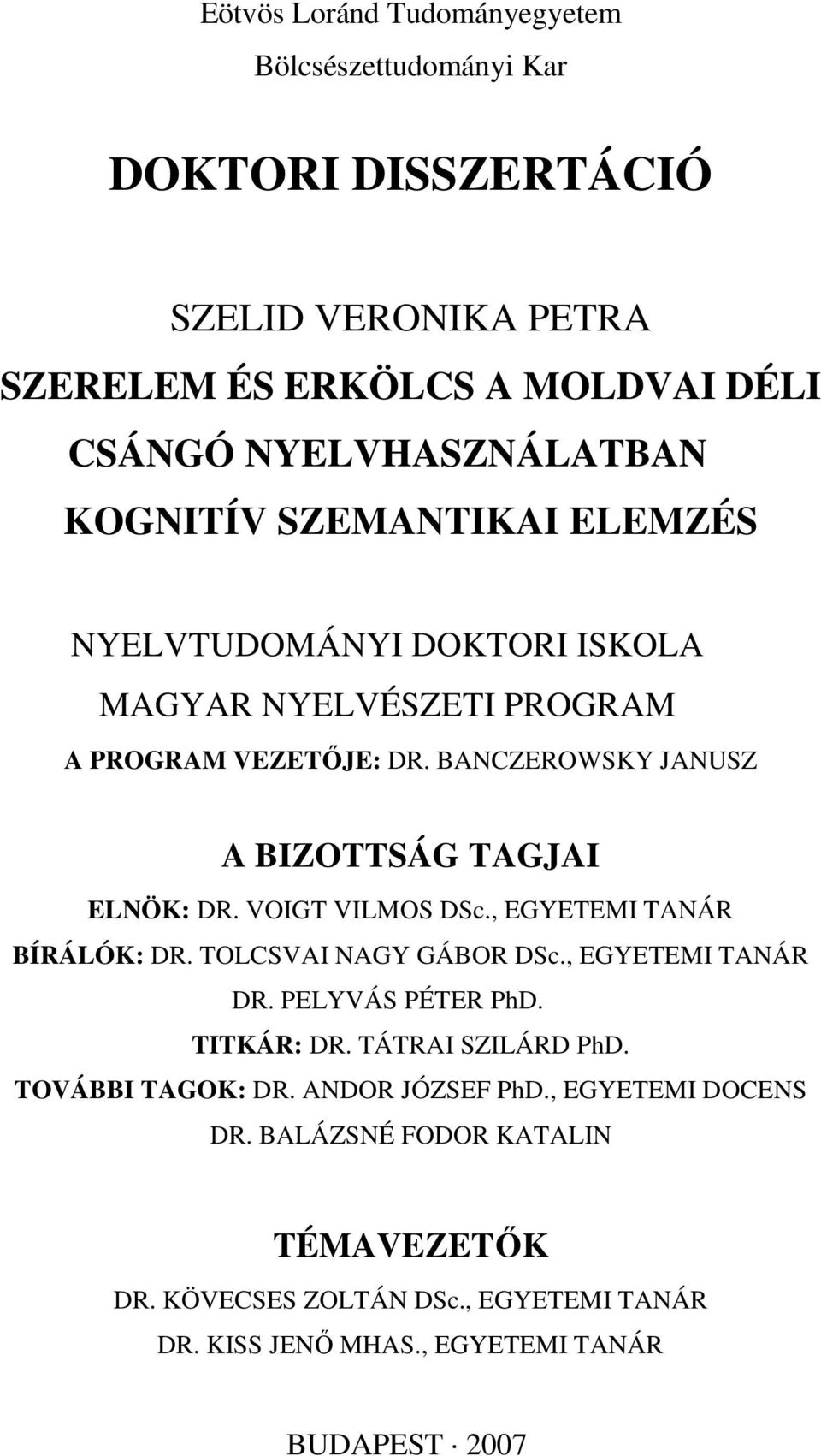 VOIGT VILMOS DSc., EGYETEMI TANÁR BÍRÁLÓK: DR. TOLCSVAI NAGY GÁBOR DSc., EGYETEMI TANÁR DR. PELYVÁS PÉTER PhD. TITKÁR: DR. TÁTRAI SZILÁRD PhD. TOVÁBBI TAGOK: DR.