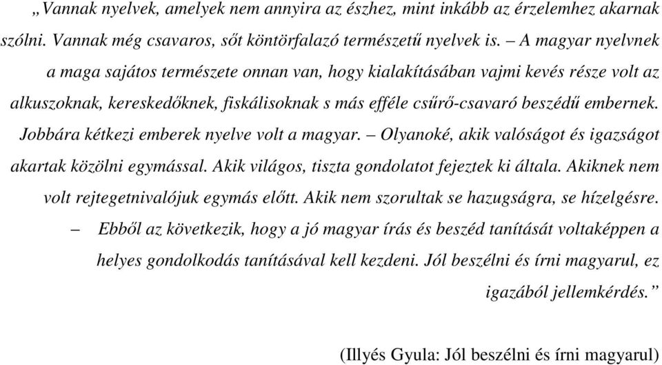 Jobbára kétkezi emberek nyelve volt a magyar. Olyanoké, akik valóságot és igazságot akartak közölni egymással. Akik világos, tiszta gondolatot fejeztek ki általa.