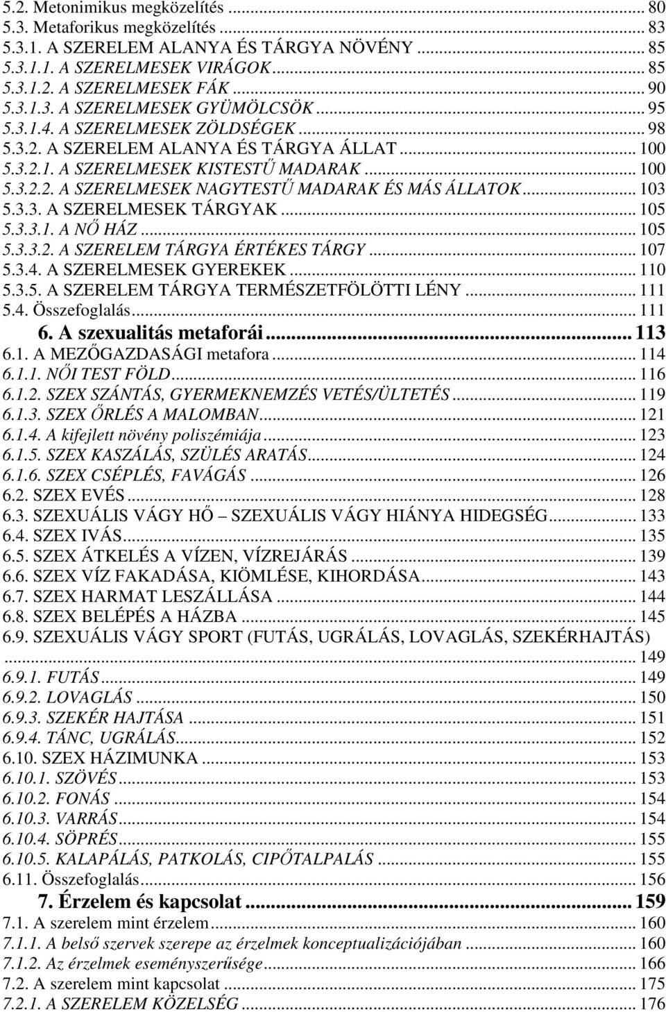 .. 103 5.3.3. A SZERELMESEK TÁRGYAK... 105 5.3.3.1. A Nİ HÁZ... 105 5.3.3.2. A SZERELEM TÁRGYA ÉRTÉKES TÁRGY... 107 5.3.4. A SZERELMESEK GYEREKEK... 110 5.3.5. A SZERELEM TÁRGYA TERMÉSZETFÖLÖTTI LÉNY.