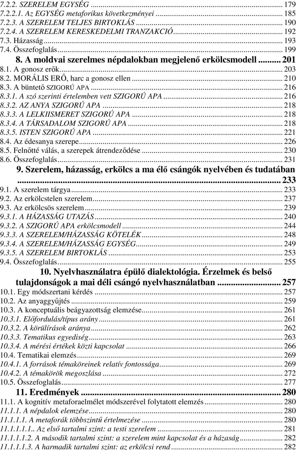 .. 216 8.3.2. AZ ANYA SZIGORÚ APA... 218 8.3.3. A LELKIISMERET SZIGORÚ APA... 218 8.3.4. A TÁRSADALOM SZIGORÚ APA... 218 8.3.5. ISTEN SZIGORÚ APA... 221 8.4. Az édesanya szerepe... 226 8.5. Felnıtté válás, a szerepek átrendezıdése.
