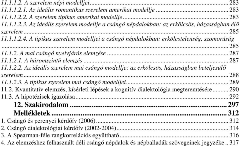 .. 288 11.1.2.3. A tipikus szerelem mai csángó modelljei... 289 11.2. Kvantitatív elemzés, kísérleti lépések a kognitív dialektológia megteremtésére... 290 11.3. A hipotézisek igazolása... 292 12.