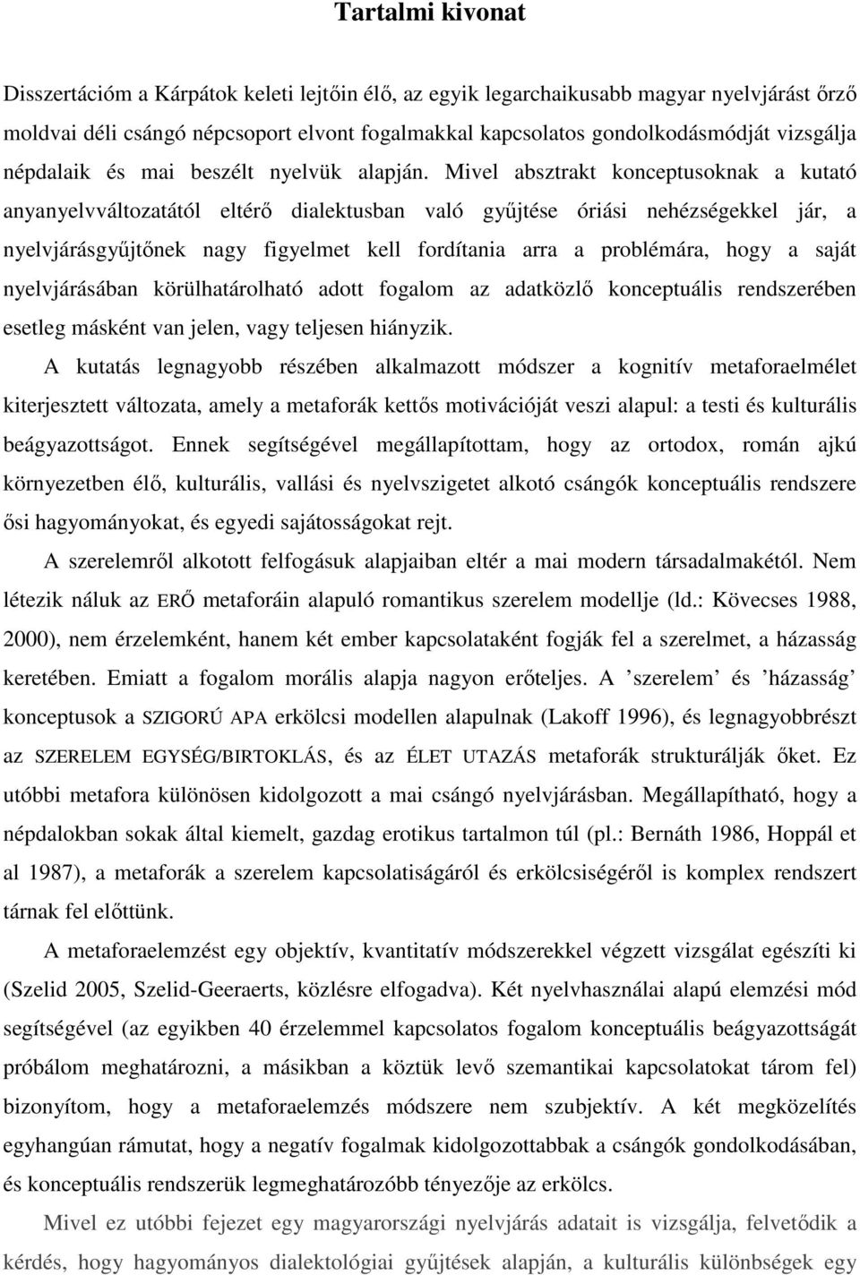 Mivel absztrakt konceptusoknak a kutató anyanyelvváltozatától eltérı dialektusban való győjtése óriási nehézségekkel jár, a nyelvjárásgyőjtınek nagy figyelmet kell fordítania arra a problémára, hogy