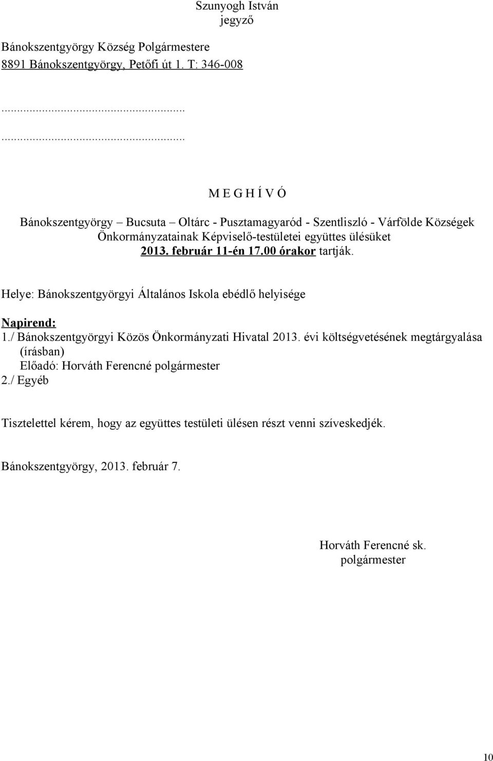 február 11-én 17.00 órakor tartják. Helye: Bánokszentgyörgyi Általános Iskola ebédlő helyisége Napirend: 1./ Bánokszentgyörgyi Közös Önkormányzati Hivatal 2013.