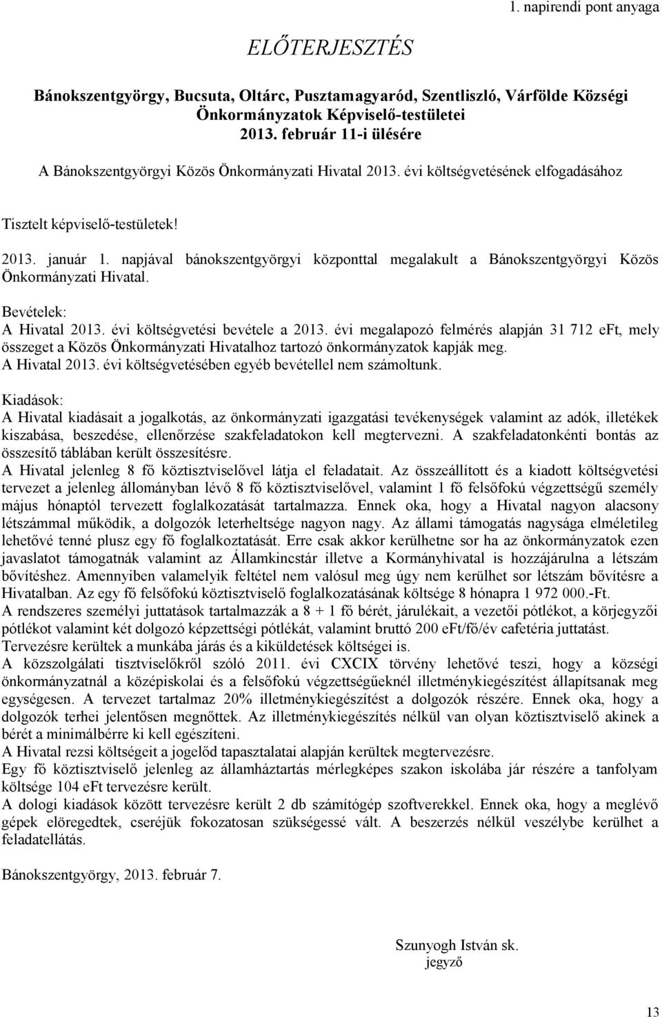 napjával bánokszentgyörgyi központtal megalakult a Bánokszentgyörgyi Közös Önkormányzati Hivatal. Bevételek: A Hivatal 2013. évi költségvetési bevétele a 2013.