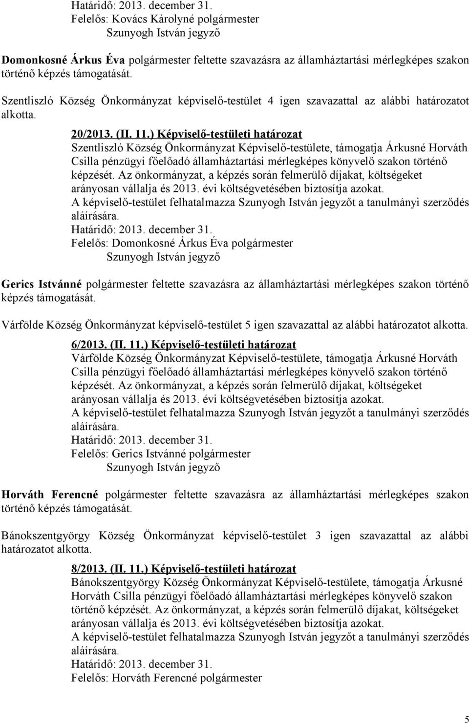 Szentliszló Község Önkormányzat képviselő-testület 4 igen szavazattal az alábbi határozatot alkotta. 20/2013. (II. 11.