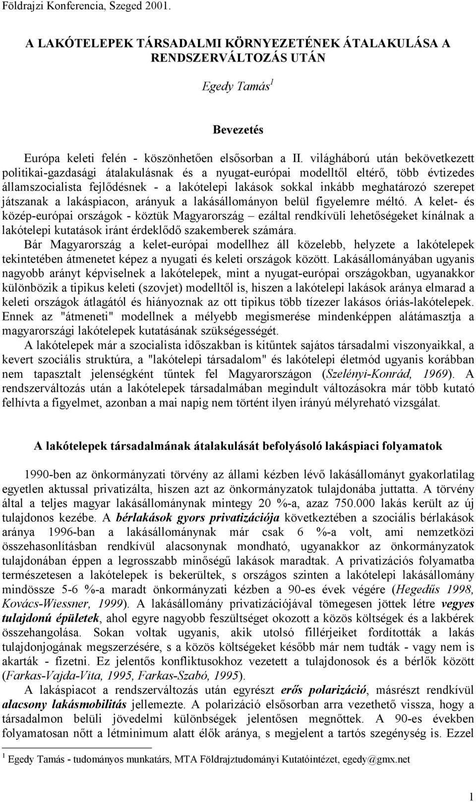 szerepet játszanak a lakáspiacon, arányuk a lakásállományon belül figyelemre méltó.