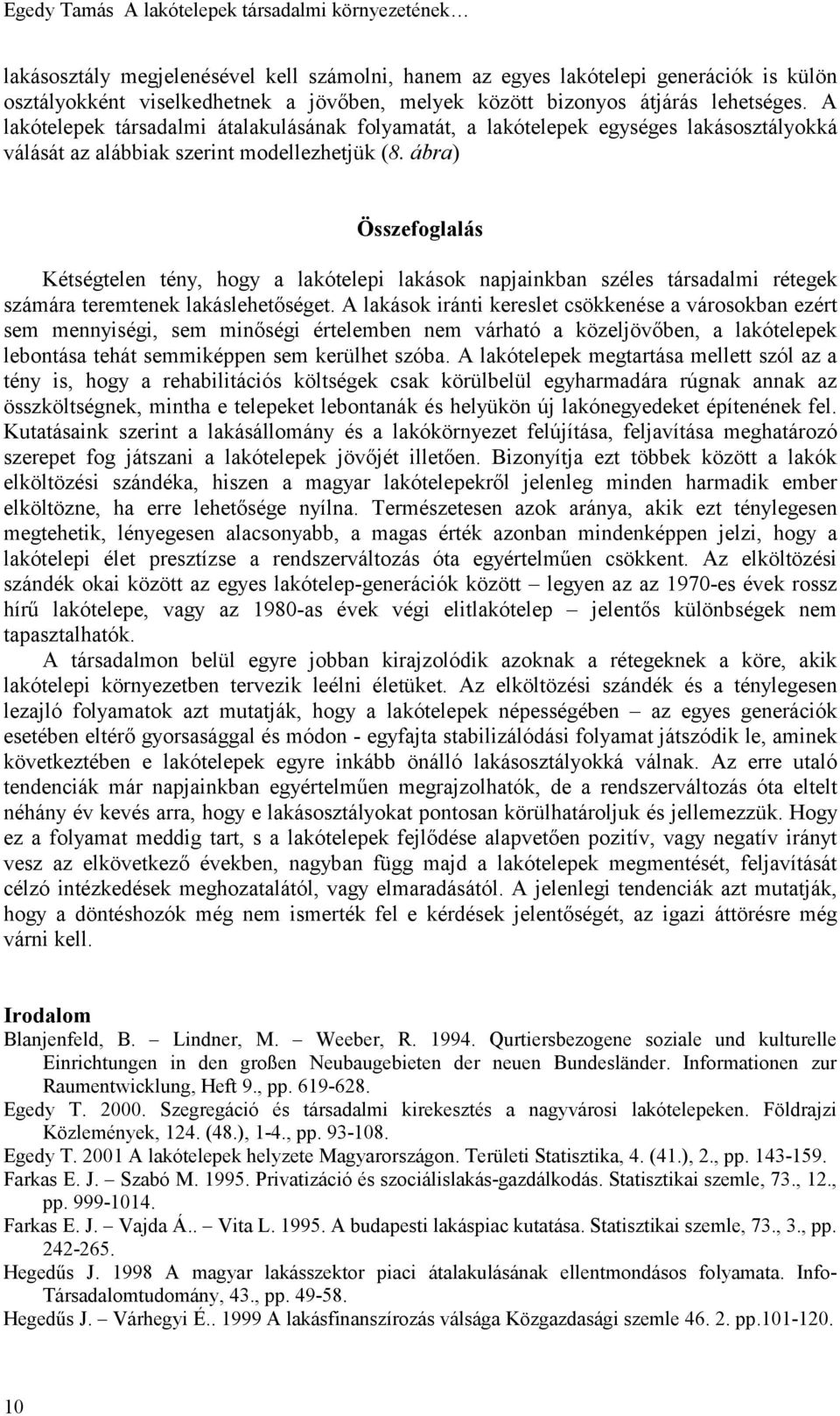 ábra) Összefoglalás Kétségtelen tény, hogy a lakótelepi lakások napjainkban széles társadalmi rétegek számára teremtenek lakáslehetőséget.