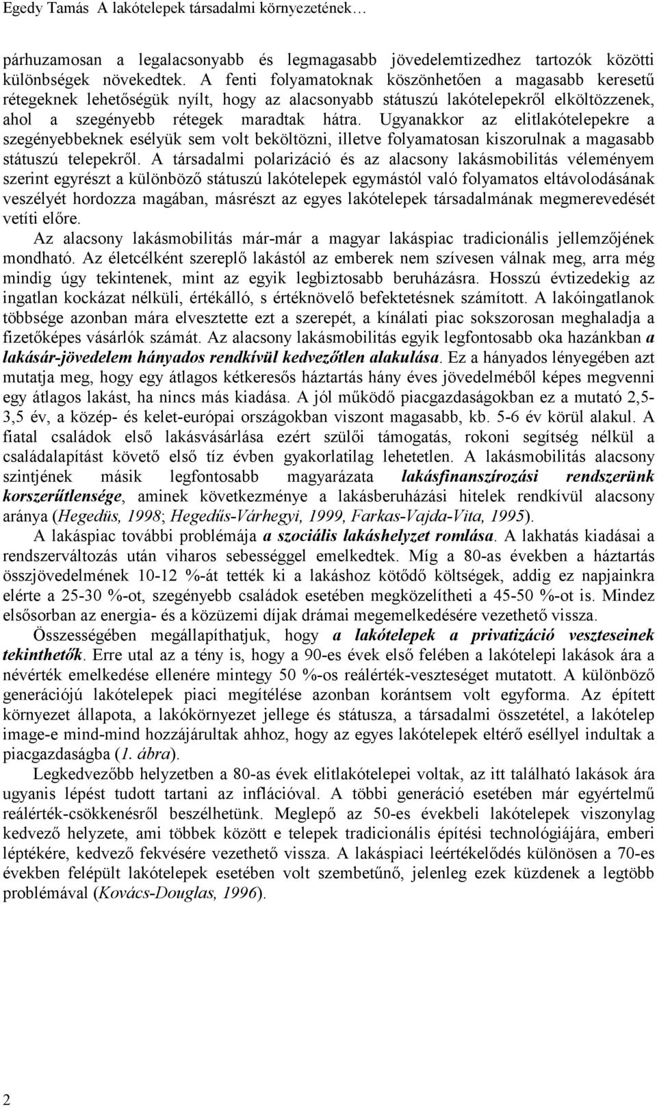 Ugyanakkor az elitlakótelepekre a szegényebbeknek esélyük sem volt beköltözni, illetve folyamatosan kiszorulnak a magasabb státuszú telepekről.