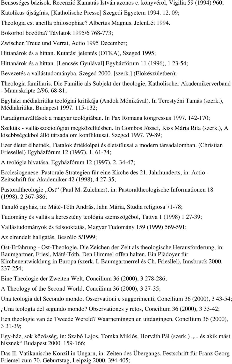 Kutatási jelentés (OTKA), Szeged 1995; Hittanárok és a hittan. [Lencsés Gyulával] Egyházfórum 11 (1996), 1 23-54; Bevezetés a vallástudományba, Szeged 2000. [szerk.