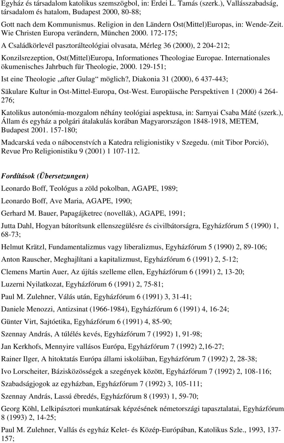 172-175; A Családkörlevél pasztorálteológiai olvasata, Mérleg 36 (2000), 2 204-212; Konzilsrezeption, Ost(Mittel)Europa, Informationes Theologiae Europae.