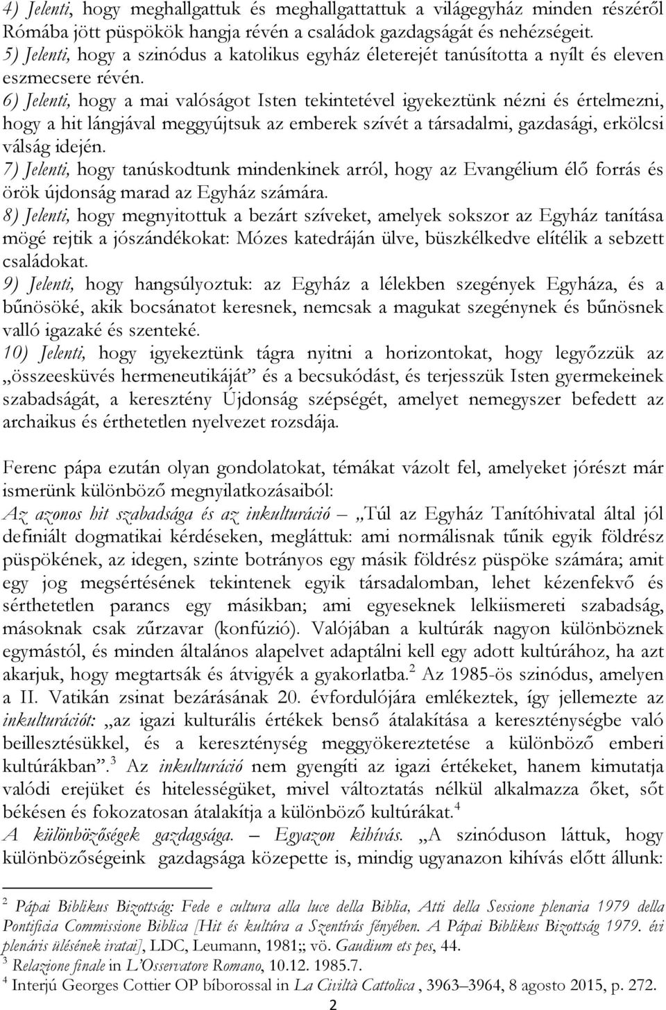 6) Jelenti, hogy a mai valóságot Isten tekintetével igyekeztünk nézni és értelmezni, hogy a hit lángjával meggyújtsuk az emberek szívét a társadalmi, gazdasági, erkölcsi válság idején.
