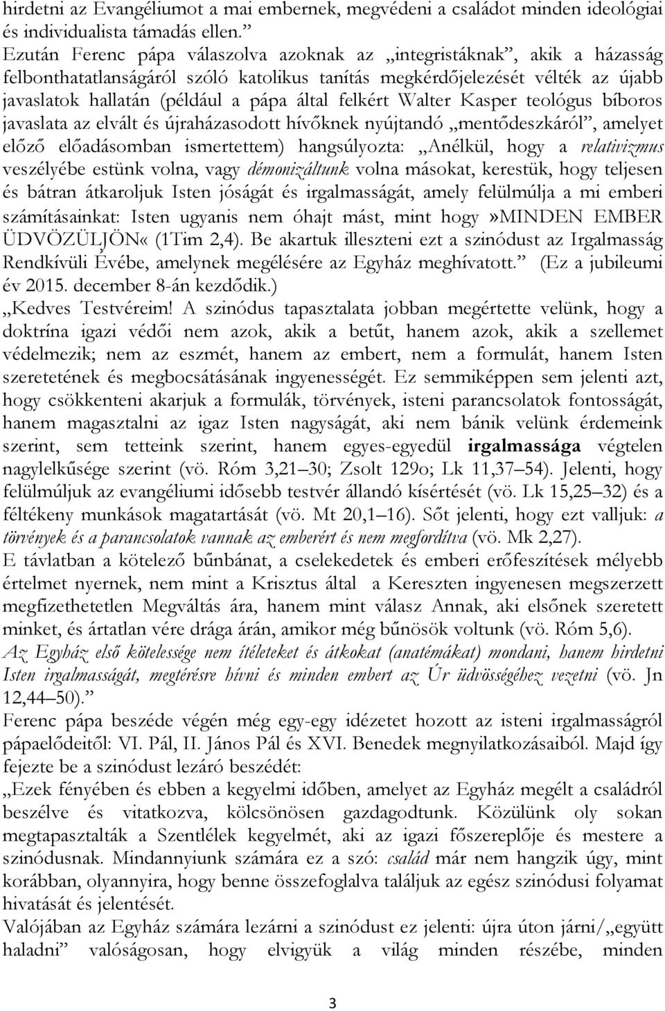 felkért Walter Kasper teológus bíboros javaslata az elvált és újraházasodott hívőknek nyújtandó mentődeszkáról, amelyet előző előadásomban ismertettem) hangsúlyozta: Anélkül, hogy a relativizmus