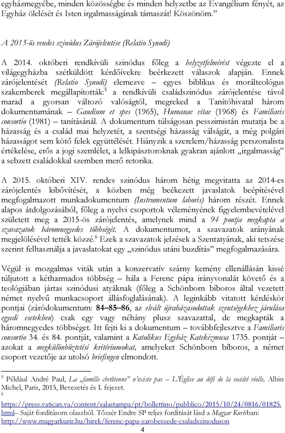 Ennek zárójelentését (Relatio Synodi) elemezve egyes biblikus és morálteológus szakemberek megállapították: 5 a rendkívüli családszinódus zárójelentése távol marad a gyorsan változó valóságtól,